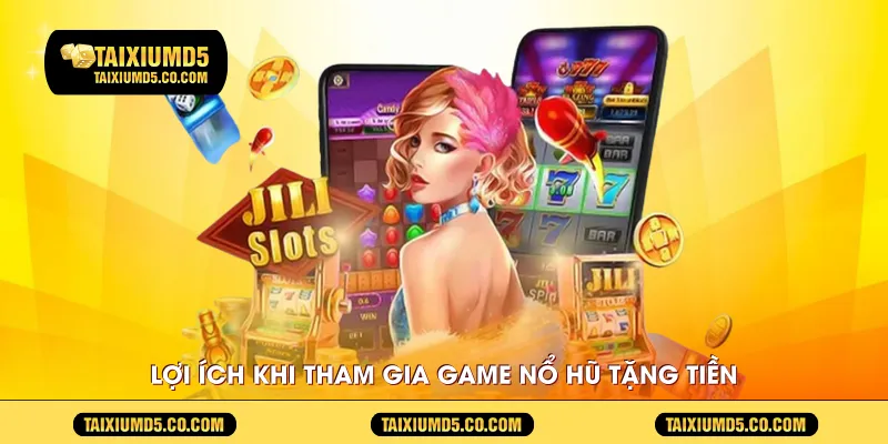 Lợi ích khi tham gia game nổ hũ tặng tiền
